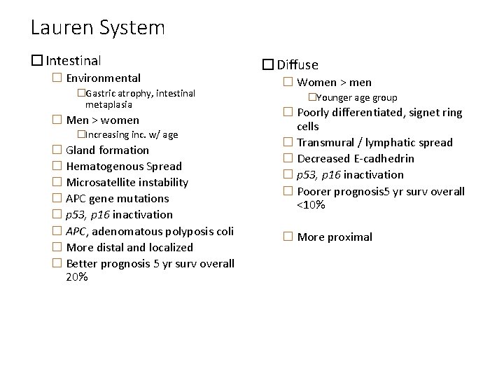 Lauren System �Intestinal � Environmental �Gastric atrophy, intestinal metaplasia � Men > women �Increasing