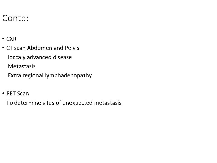 Contd: • CXR • CT scan Abdomen and Pelvis loccaly advanced disease Metastasis Extra