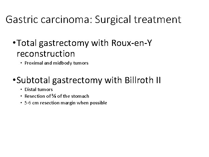 Gastric carcinoma: Surgical treatment • Total gastrectomy with Roux-en-Y reconstruction • Proximal and midbody