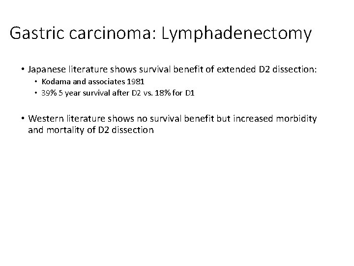 Gastric carcinoma: Lymphadenectomy • Japanese literature shows survival benefit of extended D 2 dissection: