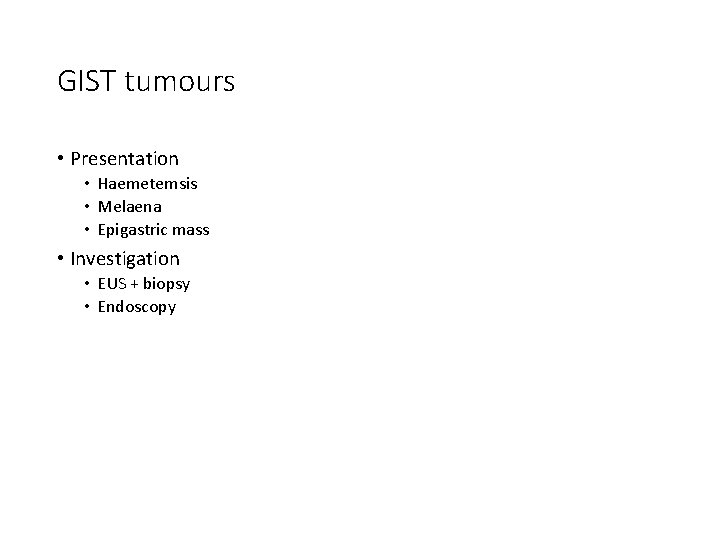 GIST tumours • Presentation • Haemetemsis • Melaena • Epigastric mass • Investigation •