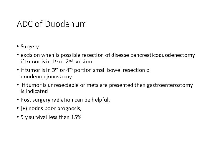 ADC of Duodenum • Surgery: • excision when is possible resection of disease pancreaticoduodenectomy