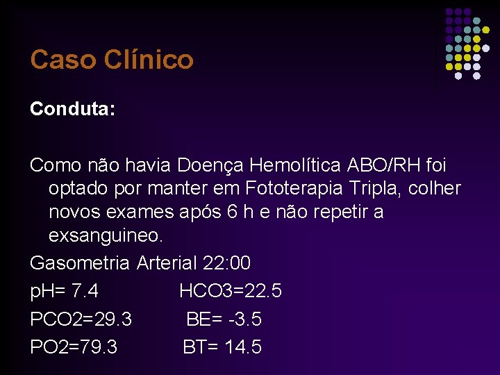 Caso Clínico Conduta: Como não havia Doença Hemolítica ABO/RH foi optado por manter em