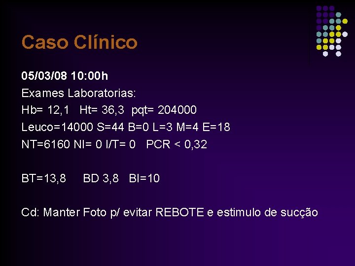 Caso Clínico 05/03/08 10: 00 h Exames Laboratorias: Hb= 12, 1 Ht= 36, 3