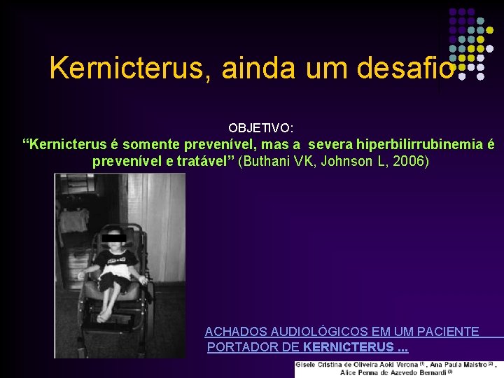 Kernicterus, ainda um desafio OBJETIVO: “Kernicterus é somente prevenível, mas a severa hiperbilirrubinemia é