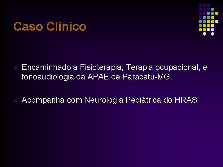 Caso Clínico l Encaminhado a Fisioterapia, Terapia ocupacional, e fonoaudiologia da APAE de Paracatu-MG.