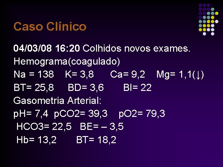 Caso Clínico 04/03/08 16: 20 Colhidos novos exames. Hemograma(coagulado) Na = 138 K= 3,