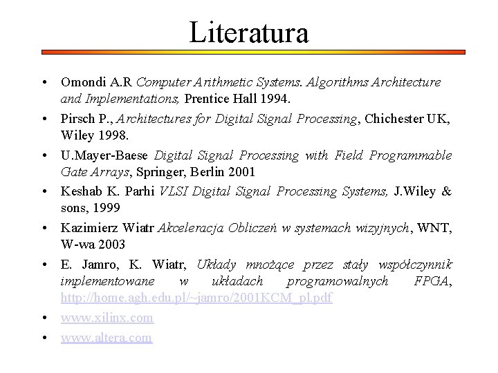 Literatura • Omondi A. R Computer Arithmetic Systems. Algorithms Architecture and Implementations, Prentice Hall Literatura • Omondi A. R Computer Arithmetic Systems. Algorithms Architecture and Implementations, Prentice Hall