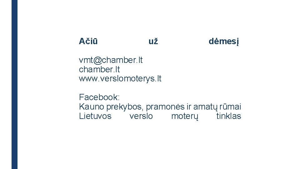 Ačiū už dėmesį vmt@chamber. lt www. verslomoterys. lt Facebook: Kauno prekybos, pramonės ir amatų