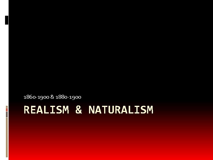 1860 -1900 & 1880 -1900 REALISM & NATURALISM 