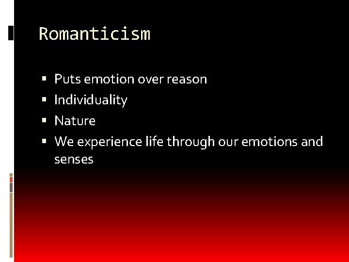 Romanticism Puts emotion over reason Individuality Nature We experience life through our emotions and