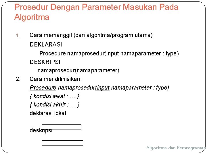 Prosedur Dengan Parameter Masukan Pada Algoritma 1. Cara memanggil (dari algoritma/program utama) DEKLARASI 2. Prosedur Dengan Parameter Masukan Pada Algoritma 1. Cara memanggil (dari algoritma/program utama) DEKLARASI 2.