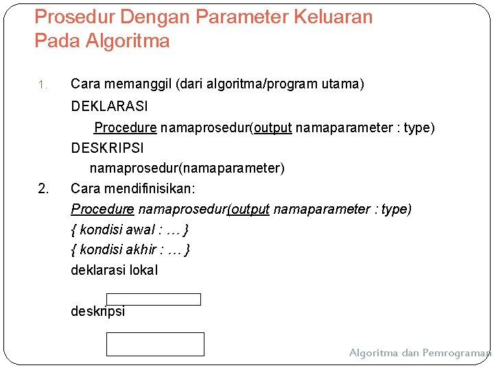 Prosedur Dengan Parameter Keluaran Pada Algoritma 1. Cara memanggil (dari algoritma/program utama) DEKLARASI 2. Prosedur Dengan Parameter Keluaran Pada Algoritma 1. Cara memanggil (dari algoritma/program utama) DEKLARASI 2.