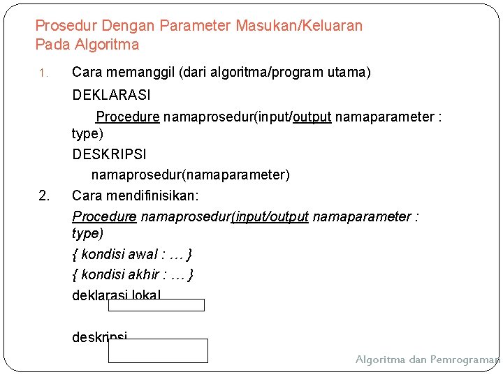 Prosedur Dengan Parameter Masukan/Keluaran Pada Algoritma 1. Cara memanggil (dari algoritma/program utama) DEKLARASI 2. Prosedur Dengan Parameter Masukan/Keluaran Pada Algoritma 1. Cara memanggil (dari algoritma/program utama) DEKLARASI 2.
