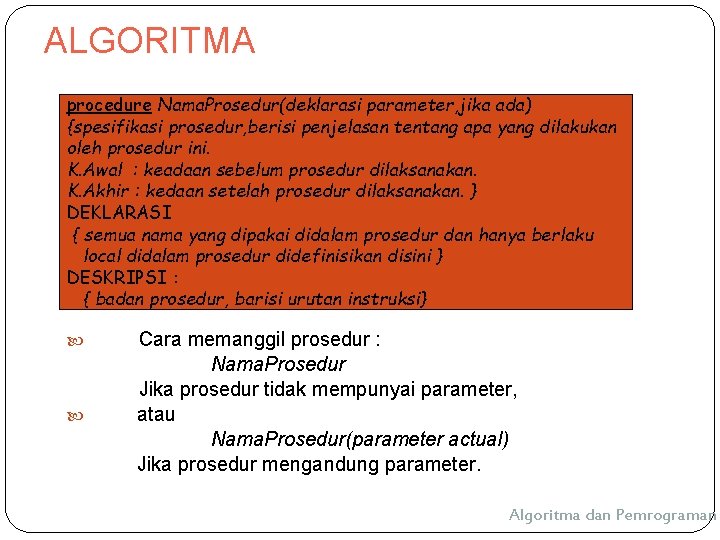 ALGORITMA procedure Nama. Prosedur(deklarasi parameter, jika ada) {spesifikasi prosedur, berisi penjelasan tentang apa yang ALGORITMA procedure Nama. Prosedur(deklarasi parameter, jika ada) {spesifikasi prosedur, berisi penjelasan tentang apa yang