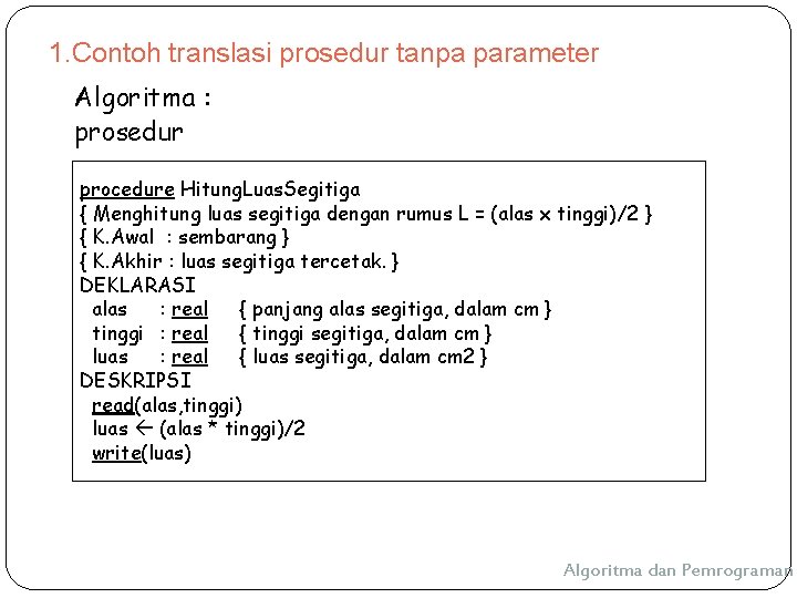 1. Contoh translasi prosedur tanpa parameter Algoritma : prosedur procedure Hitung. Luas. Segitiga { 1. Contoh translasi prosedur tanpa parameter Algoritma : prosedur procedure Hitung. Luas. Segitiga {