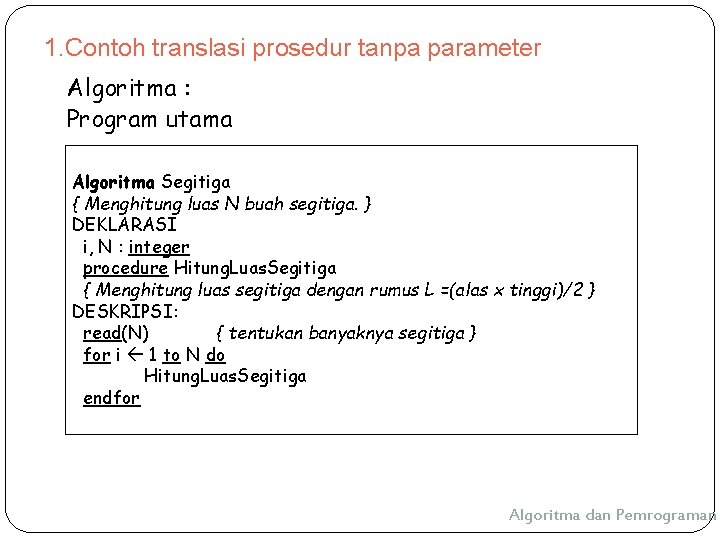 1. Contoh translasi prosedur tanpa parameter Algoritma : Program utama Algoritma Segitiga { Menghitung 1. Contoh translasi prosedur tanpa parameter Algoritma : Program utama Algoritma Segitiga { Menghitung