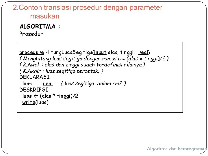2. Contoh translasi prosedur dengan parameter masukan ALGORITMA : Prosedur procedure Hitung. Luas. Segitiga(input 2. Contoh translasi prosedur dengan parameter masukan ALGORITMA : Prosedur procedure Hitung. Luas. Segitiga(input