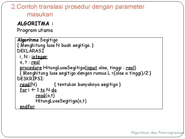2. Contoh translasi prosedur dengan parameter masukan ALGORITMA : Program utama Algoritma Segitiga { 2. Contoh translasi prosedur dengan parameter masukan ALGORITMA : Program utama Algoritma Segitiga {