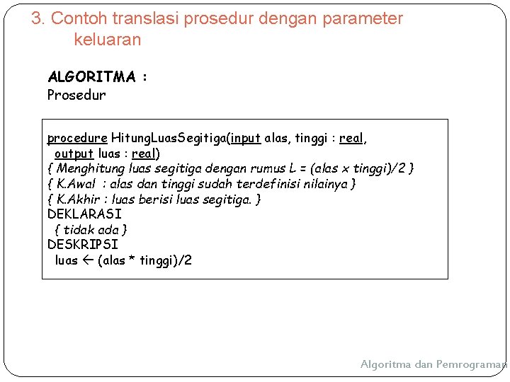 3. Contoh translasi prosedur dengan parameter keluaran ALGORITMA : Prosedur procedure Hitung. Luas. Segitiga(input 3. Contoh translasi prosedur dengan parameter keluaran ALGORITMA : Prosedur procedure Hitung. Luas. Segitiga(input
