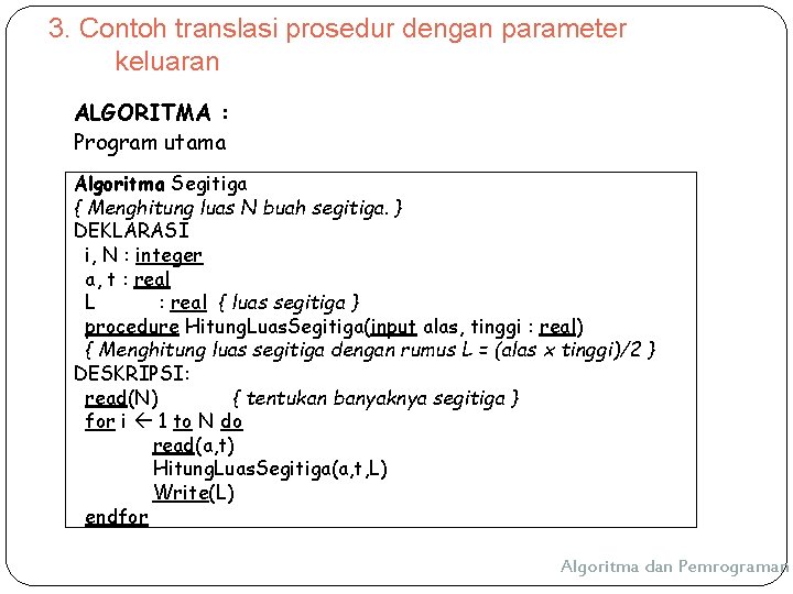 3. Contoh translasi prosedur dengan parameter keluaran ALGORITMA : Program utama Algoritma Segitiga { 3. Contoh translasi prosedur dengan parameter keluaran ALGORITMA : Program utama Algoritma Segitiga {