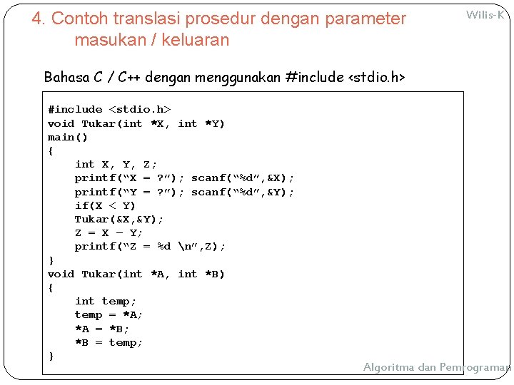 4. Contoh translasi prosedur dengan parameter masukan / keluaran Wilis-K Bahasa C / C++ 4. Contoh translasi prosedur dengan parameter masukan / keluaran Wilis-K Bahasa C / C++