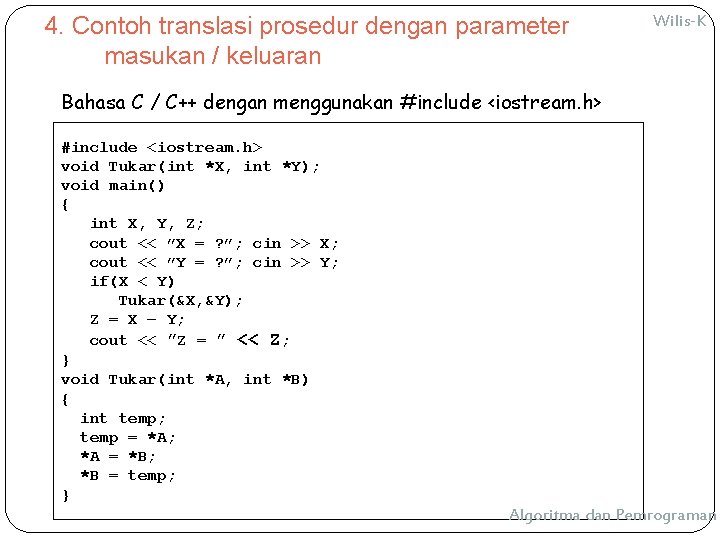 4. Contoh translasi prosedur dengan parameter masukan / keluaran Wilis-K Bahasa C / C++ 4. Contoh translasi prosedur dengan parameter masukan / keluaran Wilis-K Bahasa C / C++