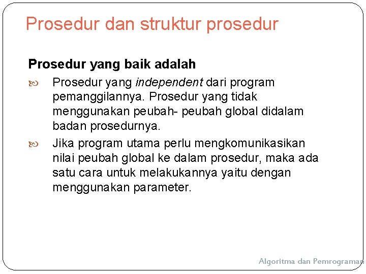 Prosedur dan struktur prosedur Prosedur yang baik adalah Prosedur yang independent dari program pemanggilannya. Prosedur dan struktur prosedur Prosedur yang baik adalah Prosedur yang independent dari program pemanggilannya.