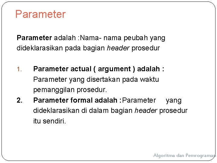 Parameter adalah : Nama- nama peubah yang dideklarasikan pada bagian header prosedur 1. 2. Parameter adalah : Nama- nama peubah yang dideklarasikan pada bagian header prosedur 1. 2.