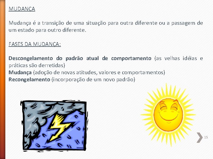MUDANÇA Mudança é a transição de uma situação para outra diferente ou a passagem