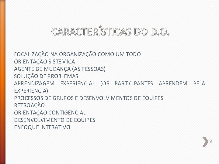 CARACTERÍSTICAS DO D. O. FOCALIZAÇÃO NA ORGANIZAÇÃO COMO UM TODO ORIENTAÇÃO SISTÊMICA AGENTE DE