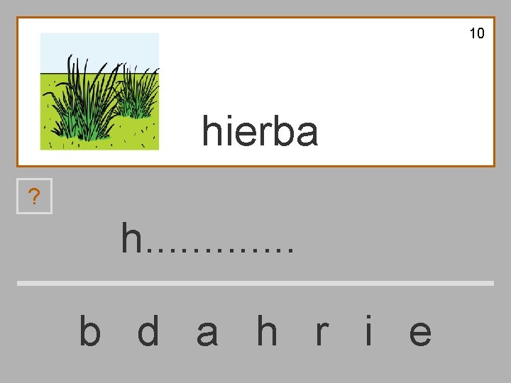 10 hierba ? h. . . b d a h r i e 