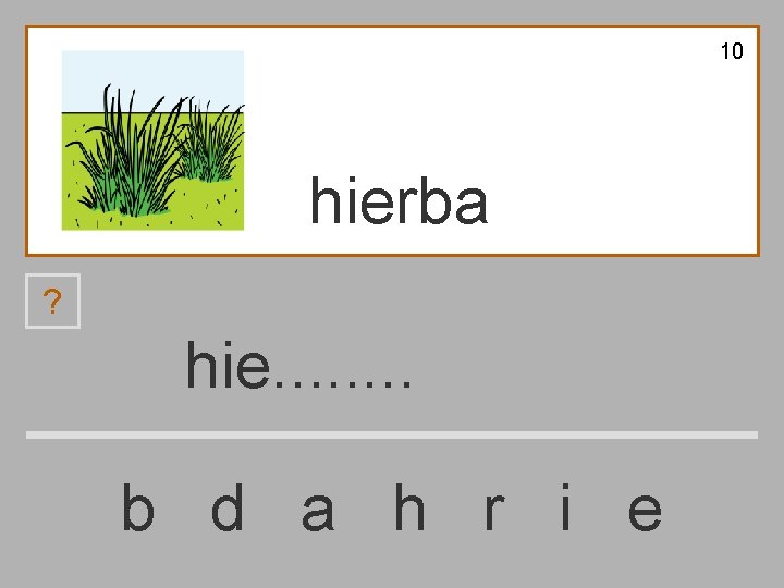 10 hierba ? hie. . . . b d a h r i e