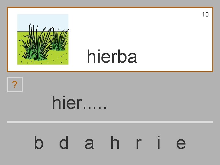 10 hierba ? hier. . . b d a h r i e 