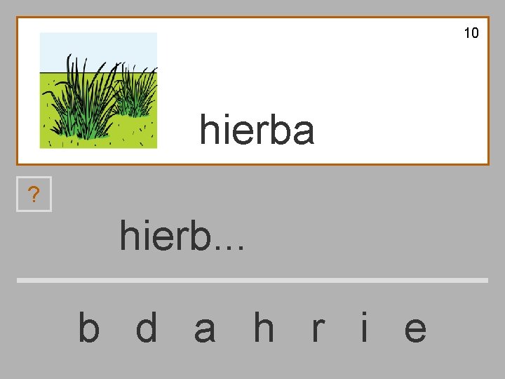 10 hierba ? hierb. . . b d a h r i e 