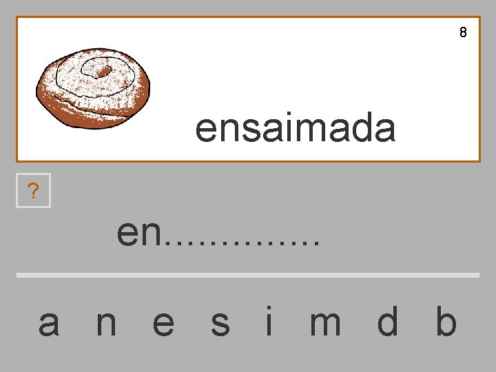 8 ensaimada ? en. . . a n e s i m d b