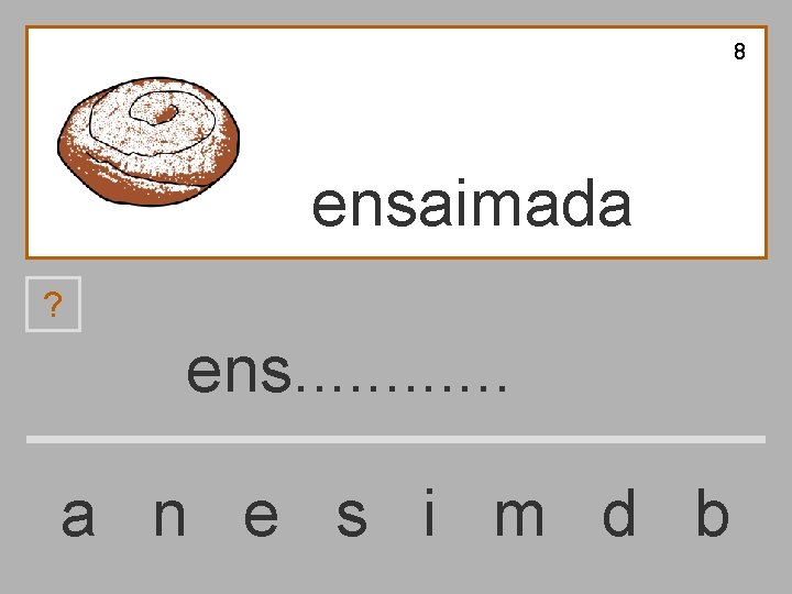 8 ensaimada ? ens. . . a n e s i m d b