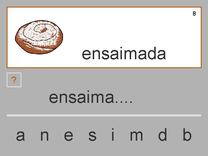 8 ensaimada ? ensaima. . a n e s i m d b 