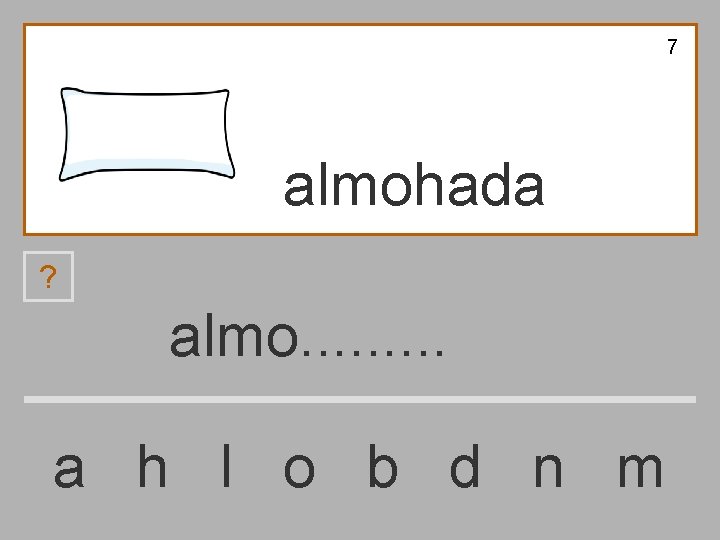 7 almohada ? almo. . a h l o b d n m 