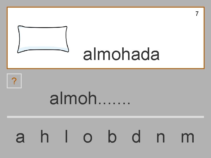 7 almohada ? almoh. . . . a h l o b d n