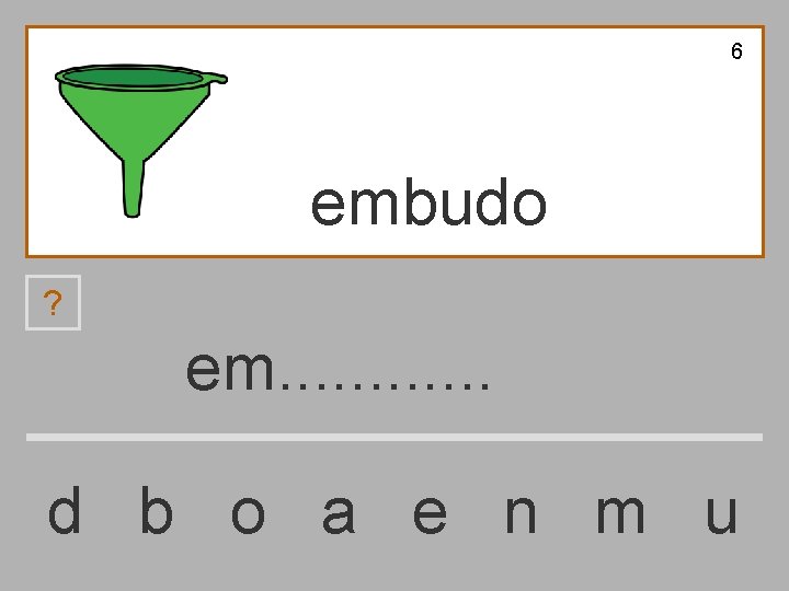 6 embudo ? em. . . d b o a e n m u