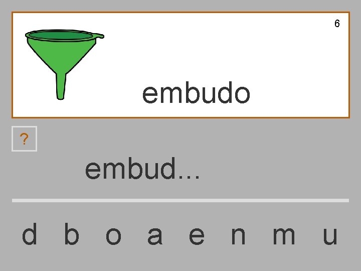 6 embudo ? embud. . . d b o a e n m u