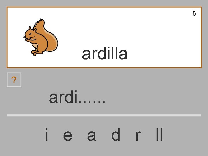 5 ardilla ? ardi. . . i e a d r ll 