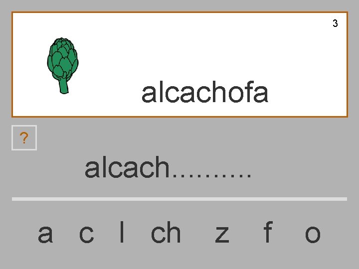 3 alcachofa ? alcach. . a c l ch z f o 