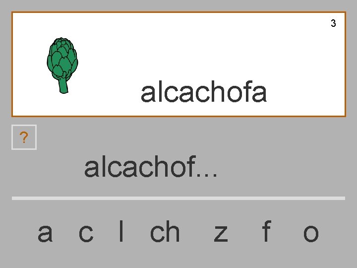 3 alcachofa ? alcachof. . . a c l ch z f o 