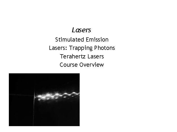 Lasers Stimulated Emission Lasers: Trapping Photons Terahertz Lasers Course Overview 