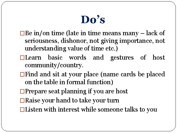 Do’s �Be in/on time (late in time means many – lack of seriousness, dishonor,