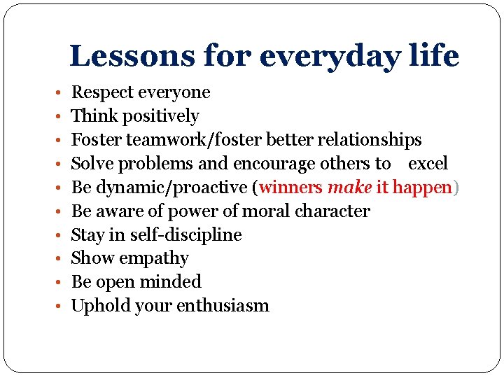 Lessons for everyday life • • • Respect everyone Think positively Foster teamwork/foster better