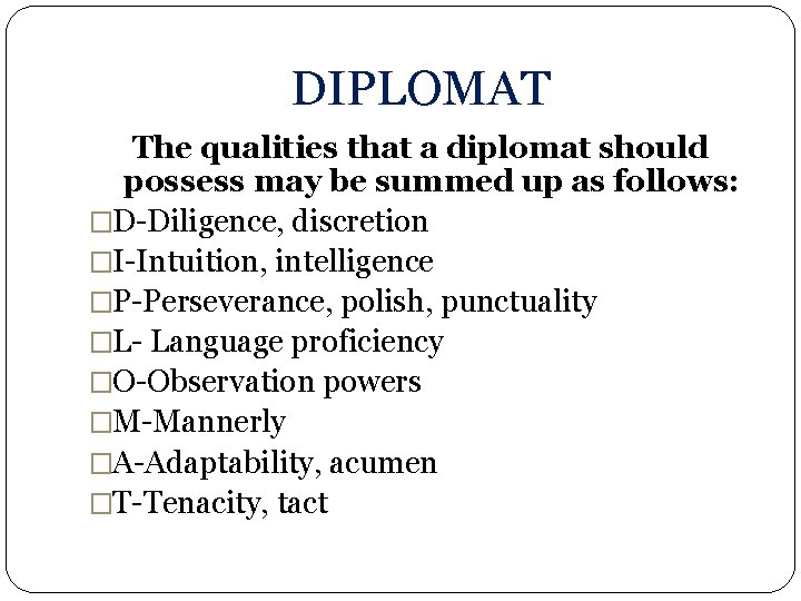DIPLOMAT The qualities that a diplomat should possess may be summed up as follows: