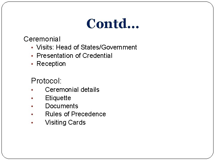 Contd… Ceremonial • Visits: Head of States/Government • Presentation of Credential • Reception Protocol: